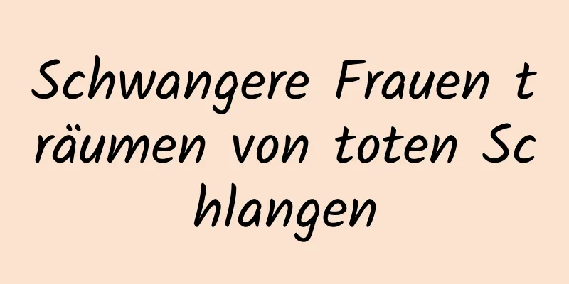 Schwangere Frauen träumen von toten Schlangen