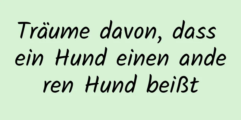 Träume davon, dass ein Hund einen anderen Hund beißt