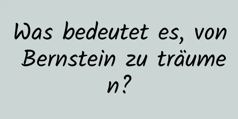 Was bedeutet es, von Bernstein zu träumen?