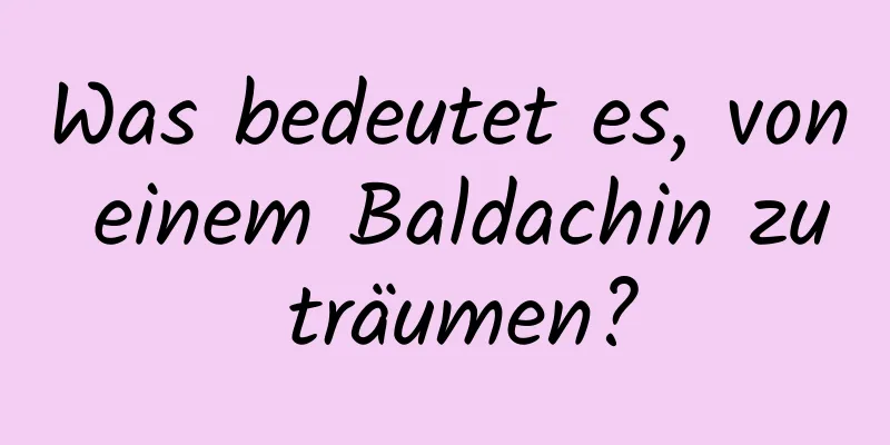 Was bedeutet es, von einem Baldachin zu träumen?