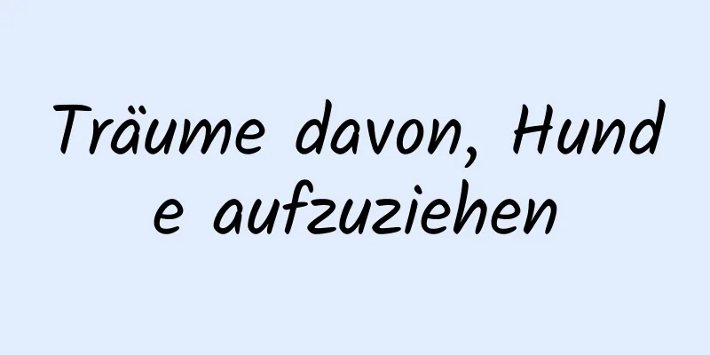 Träume davon, Hunde aufzuziehen