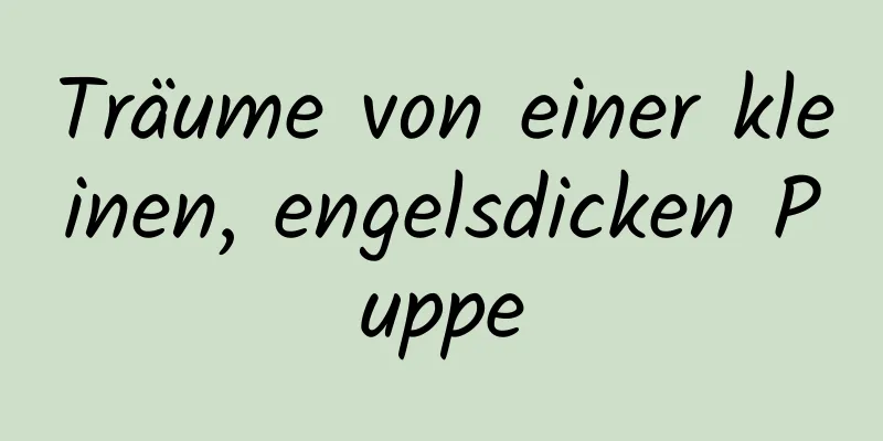 Träume von einer kleinen, engelsdicken Puppe