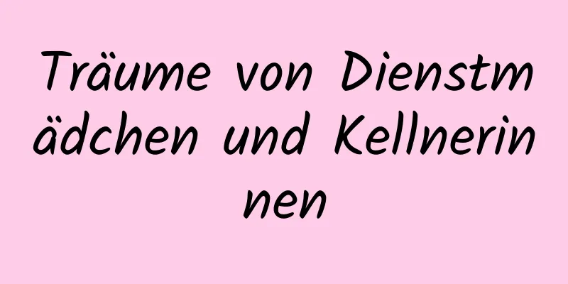 Träume von Dienstmädchen und Kellnerinnen