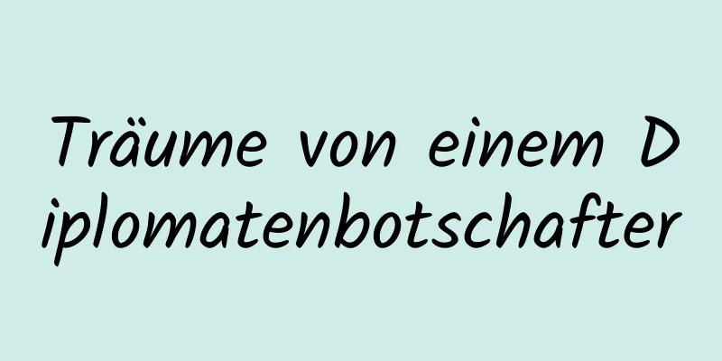 Träume von einem Diplomatenbotschafter