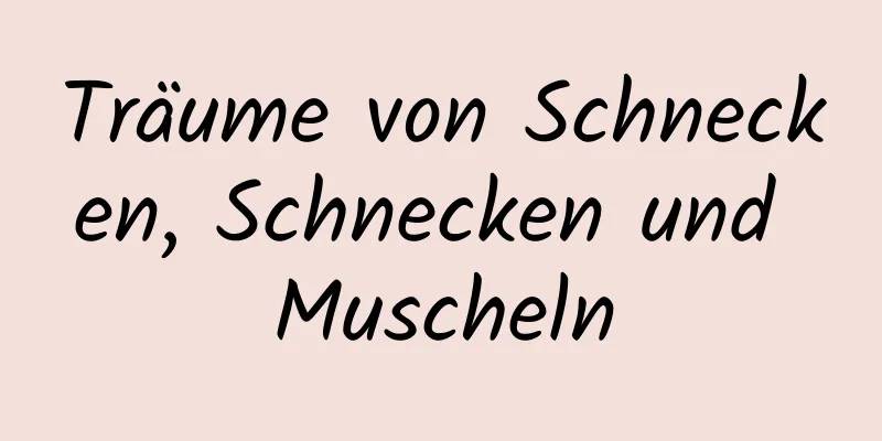 Träume von Schnecken, Schnecken und Muscheln