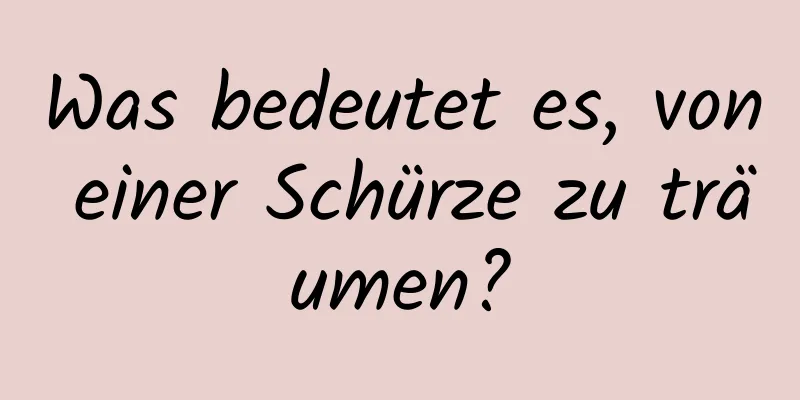 Was bedeutet es, von einer Schürze zu träumen?