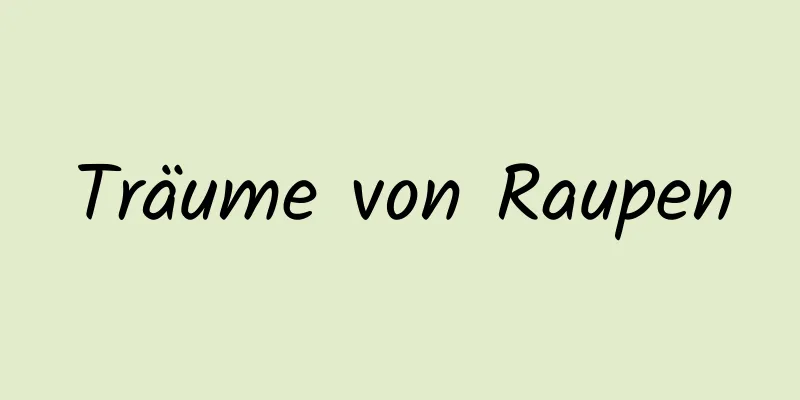 Träume von Raupen