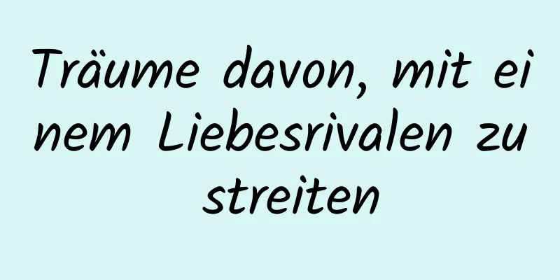 Träume davon, mit einem Liebesrivalen zu streiten