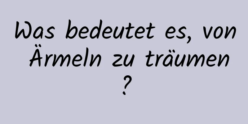 Was bedeutet es, von Ärmeln zu träumen?