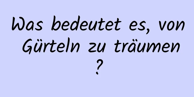 Was bedeutet es, von Gürteln zu träumen?