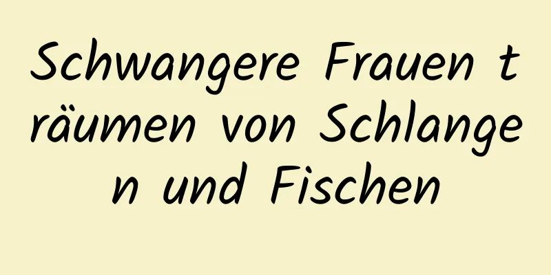 Schwangere Frauen träumen von Schlangen und Fischen