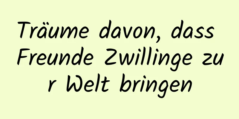 Träume davon, dass Freunde Zwillinge zur Welt bringen