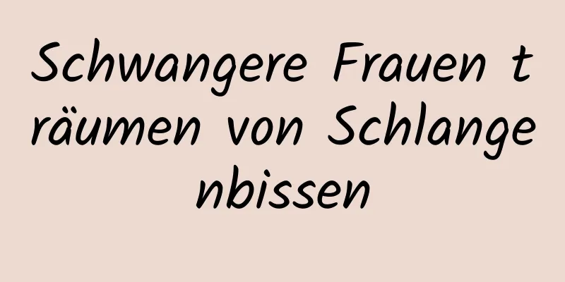 Schwangere Frauen träumen von Schlangenbissen