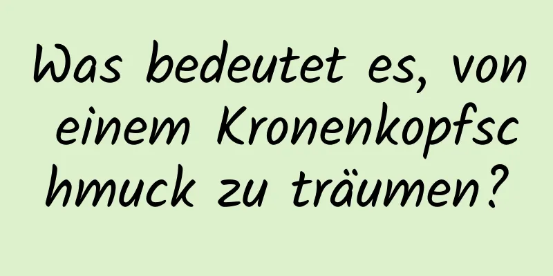 Was bedeutet es, von einem Kronenkopfschmuck zu träumen?