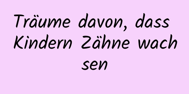 Träume davon, dass Kindern Zähne wachsen