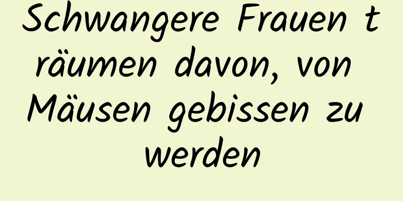 Schwangere Frauen träumen davon, von Mäusen gebissen zu werden