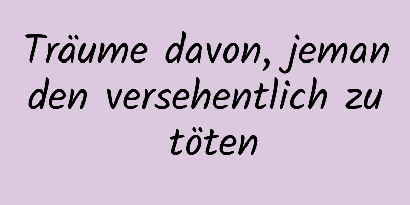 Träume davon, jemanden versehentlich zu töten