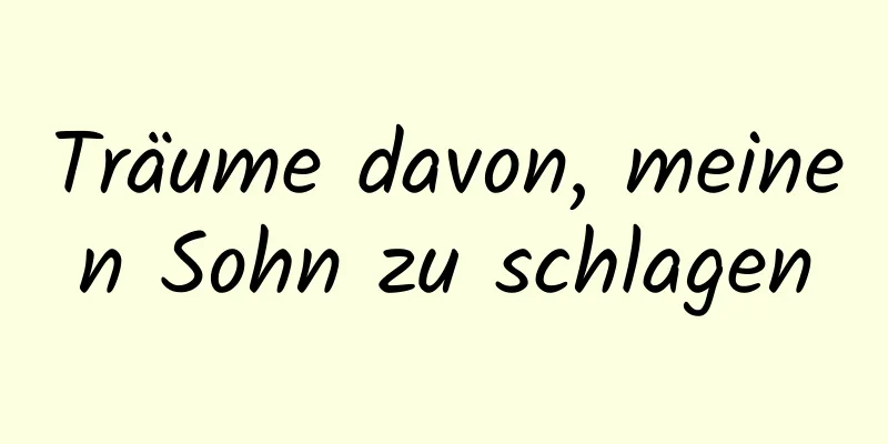 Träume davon, meinen Sohn zu schlagen