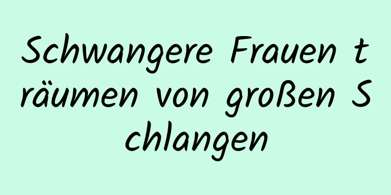 Schwangere Frauen träumen von großen Schlangen