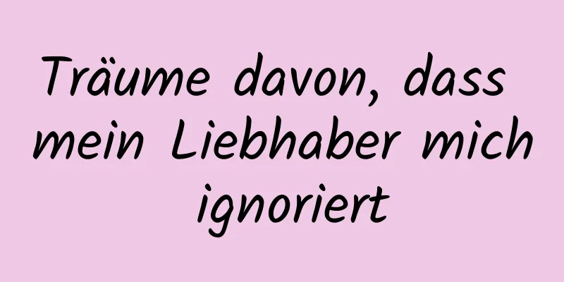 Träume davon, dass mein Liebhaber mich ignoriert