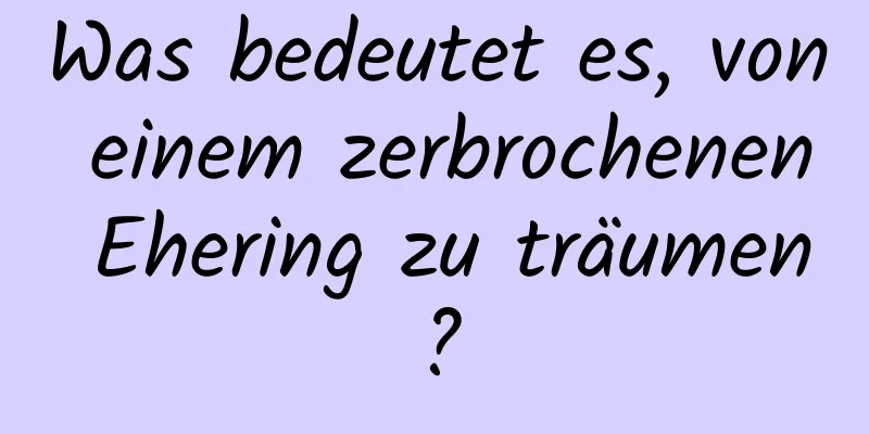 Was bedeutet es, von einem zerbrochenen Ehering zu träumen?