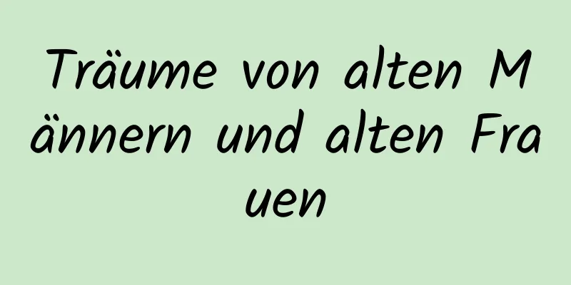 Träume von alten Männern und alten Frauen