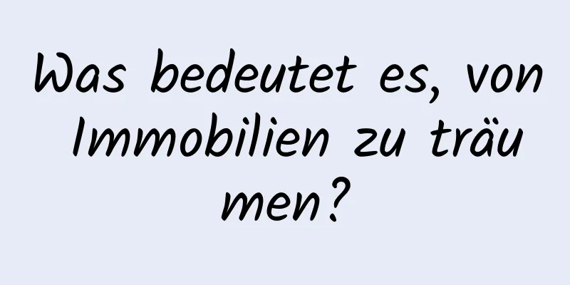 Was bedeutet es, von Immobilien zu träumen?