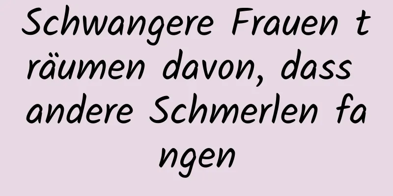 Schwangere Frauen träumen davon, dass andere Schmerlen fangen