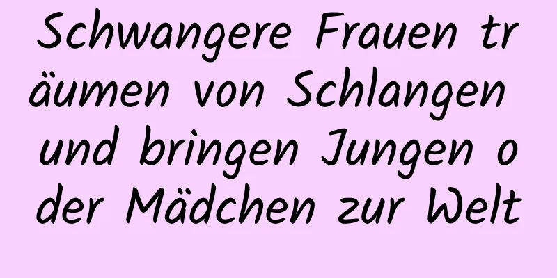 Schwangere Frauen träumen von Schlangen und bringen Jungen oder Mädchen zur Welt