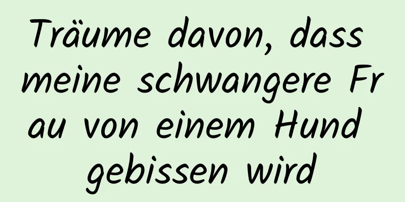 Träume davon, dass meine schwangere Frau von einem Hund gebissen wird