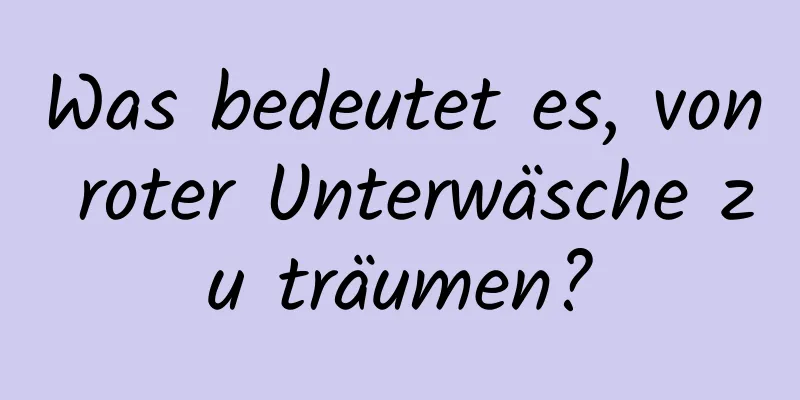 Was bedeutet es, von roter Unterwäsche zu träumen?