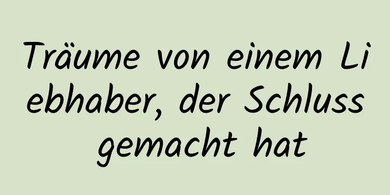 Träume von einem Liebhaber, der Schluss gemacht hat