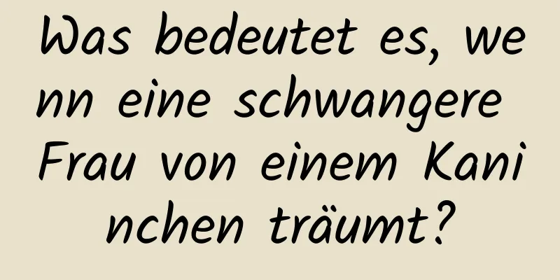 Was bedeutet es, wenn eine schwangere Frau von einem Kaninchen träumt?