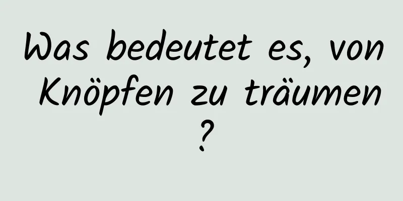 Was bedeutet es, von Knöpfen zu träumen?