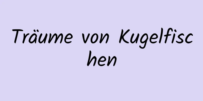 Träume von Kugelfischen