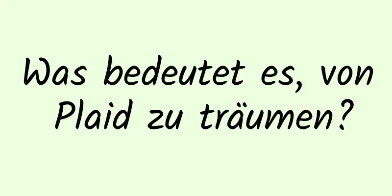 Was bedeutet es, von Plaid zu träumen?