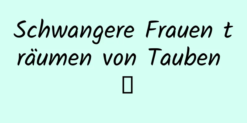 Schwangere Frauen träumen von Tauben Ⅰ