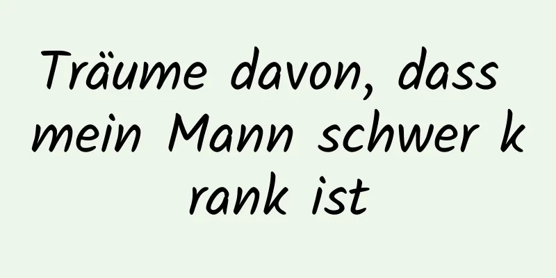 Träume davon, dass mein Mann schwer krank ist