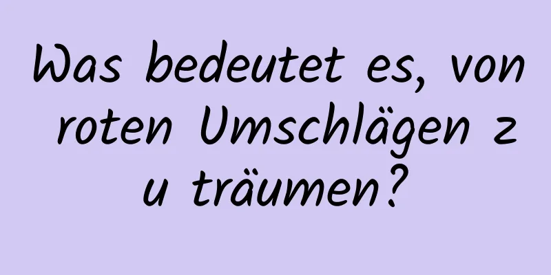 Was bedeutet es, von roten Umschlägen zu träumen?