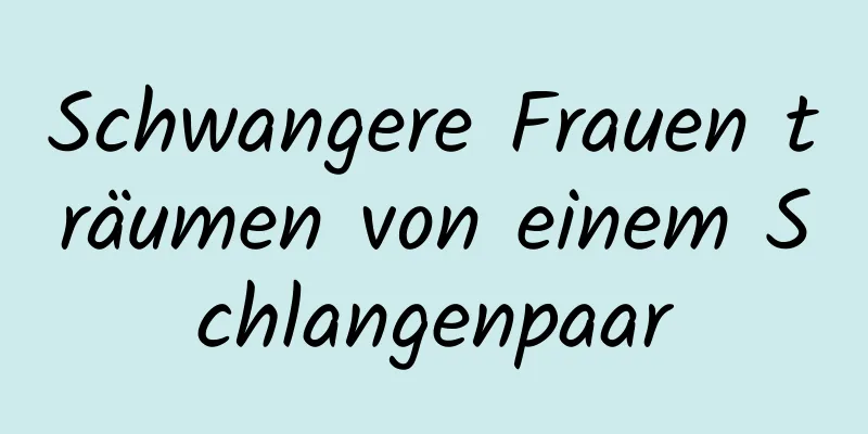 Schwangere Frauen träumen von einem Schlangenpaar