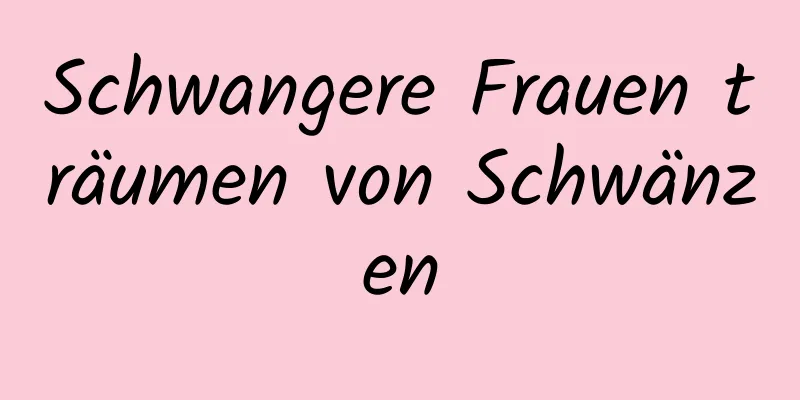 Schwangere Frauen träumen von Schwänzen