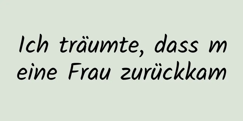 Ich träumte, dass meine Frau zurückkam