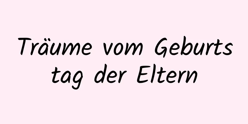 Träume vom Geburtstag der Eltern