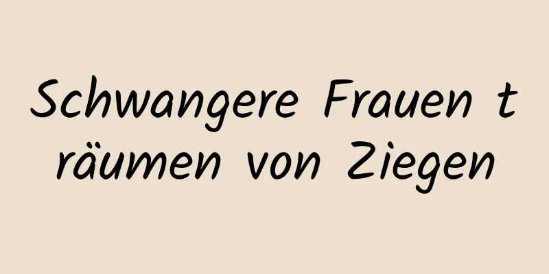 Schwangere Frauen träumen von Ziegen