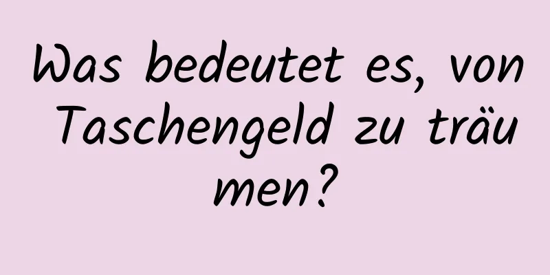 Was bedeutet es, von Taschengeld zu träumen?