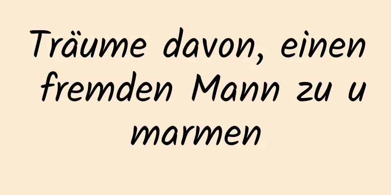 Träume davon, einen fremden Mann zu umarmen