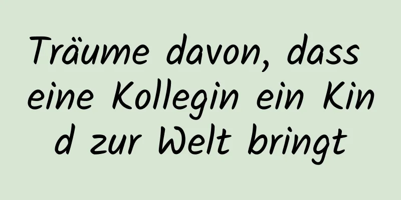 Träume davon, dass eine Kollegin ein Kind zur Welt bringt