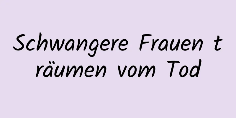 Schwangere Frauen träumen vom Tod