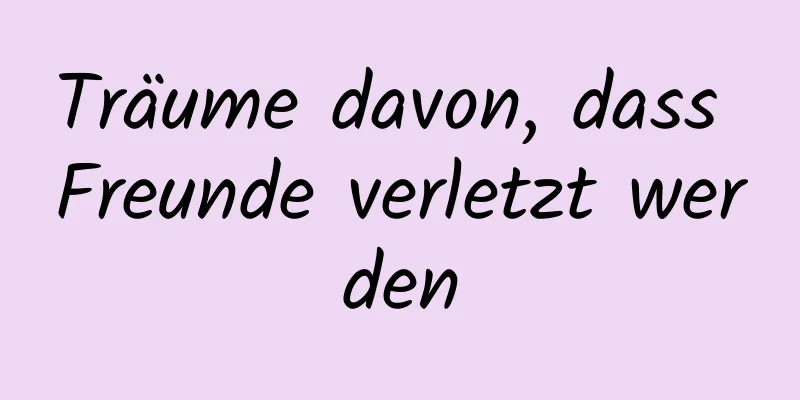 Träume davon, dass Freunde verletzt werden