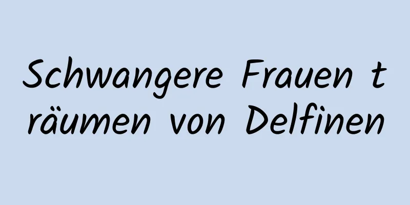 Schwangere Frauen träumen von Delfinen